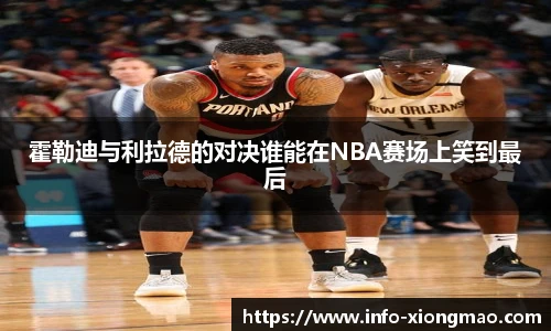 霍勒迪与利拉德的对决谁能在NBA赛场上笑到最后
